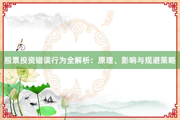 股票投资错误行为全解析：原理、影响与规避策略