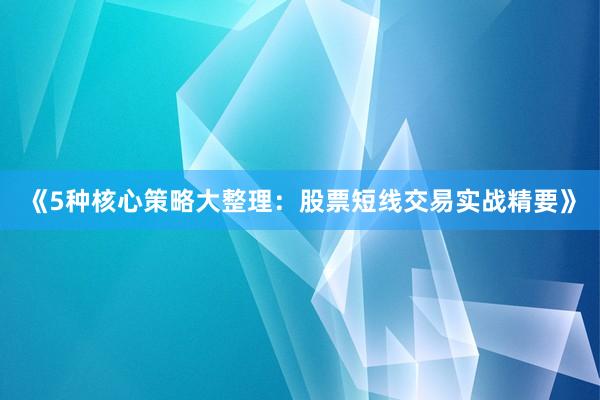 《5种核心策略大整理:股票短线交易实战精要》