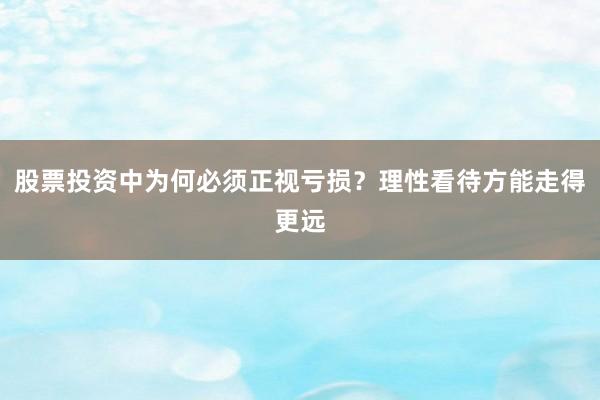 股票投资中为何必须正视亏损？理性看待方能走得更远