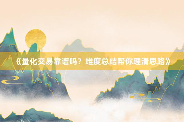 《量化交易靠谱吗？维度总结帮你理清思路》