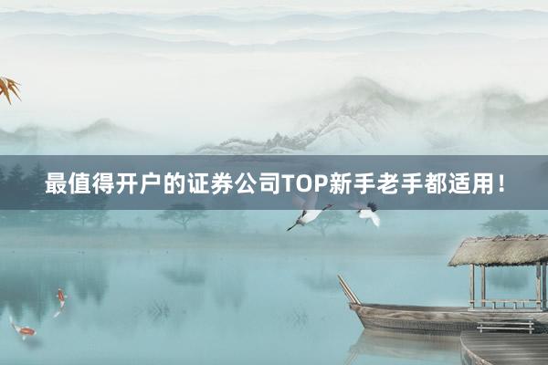 最值得开户的证券公司TOP新手老手都适用！