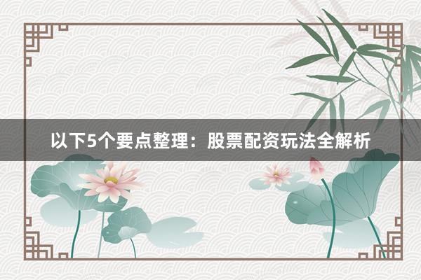 以下5个要点整理：股票配资玩法全解析