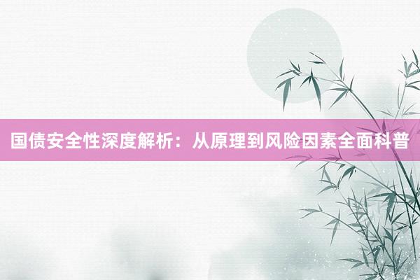 国债安全性深度解析：从原理到风险因素全面科普