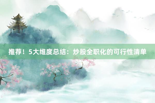 推荐！5大维度总结：炒股全职化的可行性清单