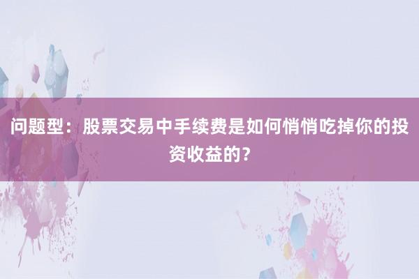 问题型：股票交易中手续费是如何悄悄吃掉你的投资收益的？