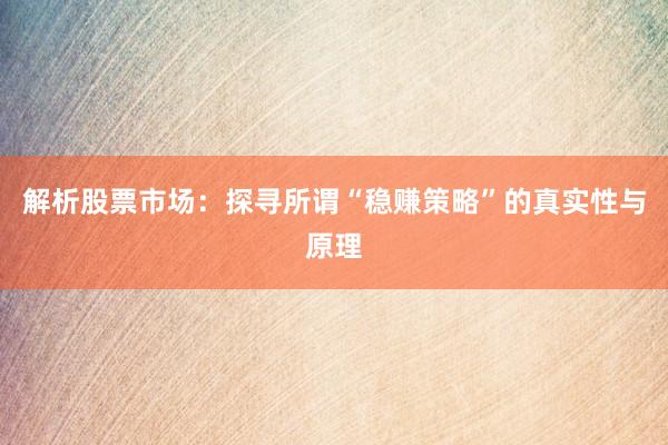 解析股票市场：探寻所谓“稳赚策略”的真实性与原理