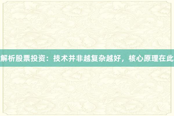 解析股票投资：技术并非越复杂越好，核心原理在此