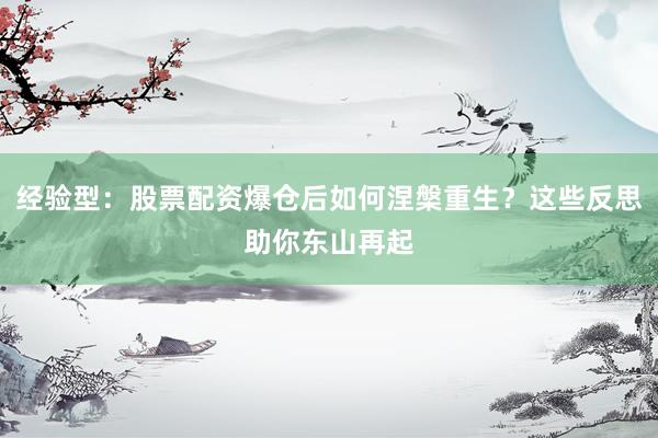 经验型：股票配资爆仓后如何涅槃重生？这些反思助你东山再起
