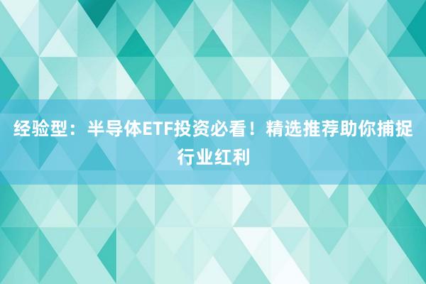 经验型：半导体ETF投资必看！精选推荐助你捕捉行业红利