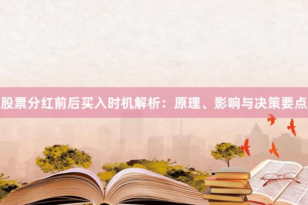 股票分红前后买入时机解析：原理、影响与决策要点