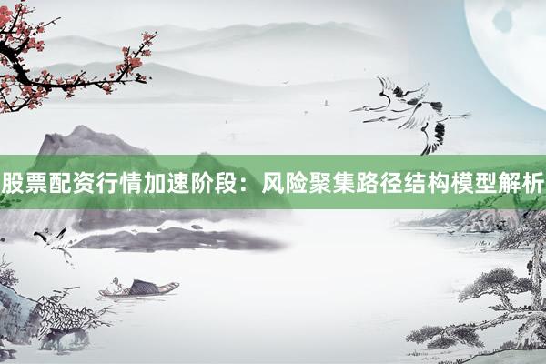 股票配资行情加速阶段：风险聚集路径结构模型解析