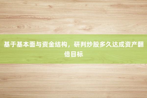 基于基本面与资金结构,研判炒股多久达成资产翻倍目标